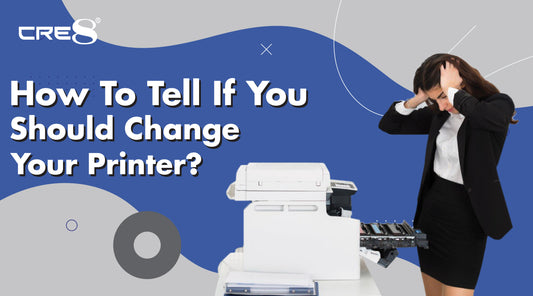 CRE8 | How To Tell If You Should Change Your Printer